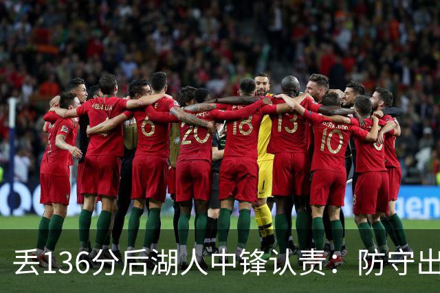 丢136分后湖人中锋认责：防守出问题都算我的